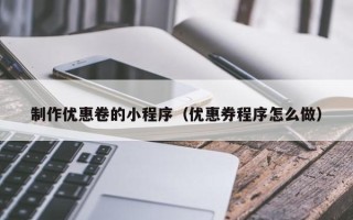 荆门制作优惠卷的小程序（优惠券程序怎么做）