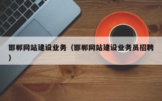 荆门邯郸网站建设业务（邯郸网站建设业务员招聘）