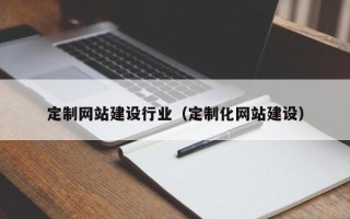 荆门定制网站建设行业（定制化网站建设）