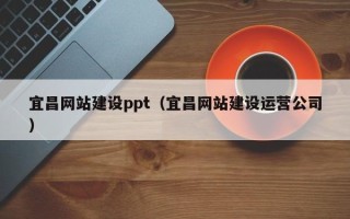 荆门宜昌网站建设ppt（宜昌网站建设运营公司）