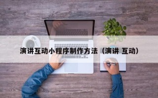 荆门演讲互动小程序制作方法（演讲 互动）